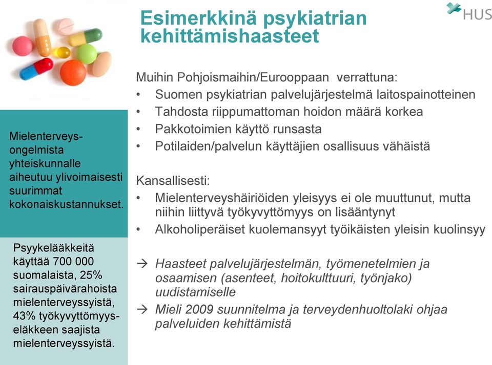 Muihin Pohjoismaihin/Eurooppaan verrattuna: Suomen psykiatrian palvelujärjestelmä laitospainotteinen Tahdosta riippumattoman hoidon määrä korkea Pakkotoimien käyttö runsasta Potilaiden/palvelun