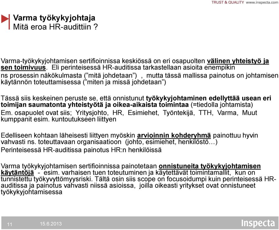 johdetaan ) Tässä siis keskeinen peruste se, että onnistunut työkykyjohtaminen edellyttää usean eri toimijan saumatonta yhteistyötä ja oikea-aikaista toimintaa (=tiedolla johtamista) Em.