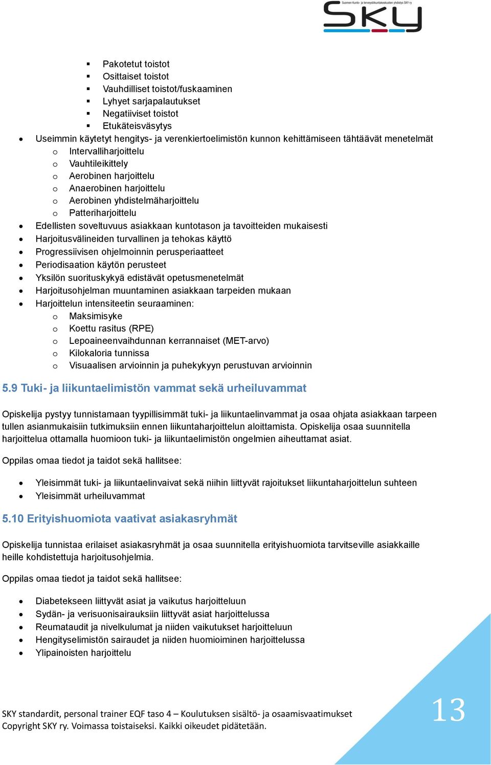 soveltuvuus asiakkaan kuntotason ja tavoitteiden mukaisesti Harjoitusvälineiden turvallinen ja tehokas käyttö Progressiivisen ohjelmoinnin perusperiaatteet Periodisaation käytön perusteet Yksilön