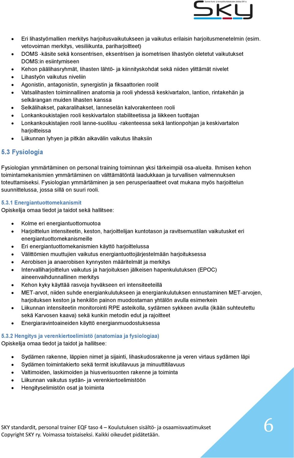 lähtö- ja kiinnityskohdat sekä niiden ylittämät nivelet Lihastyön vaikutus niveliin Agonistin, antagonistin, synergistin ja fiksaattorien roolit Vatsalihasten toiminnallinen anatomia ja rooli yhdessä