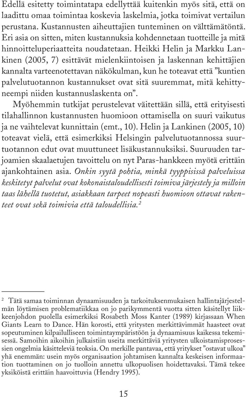 Heikki Helin ja Markku Lankinen (2005, 7) esittävät mielenkiintoisen ja laskennan kehittäjien kannalta varteenotettavan näkökulman, kun he toteavat että kun tien palvelutuotannon kustannukset ovat