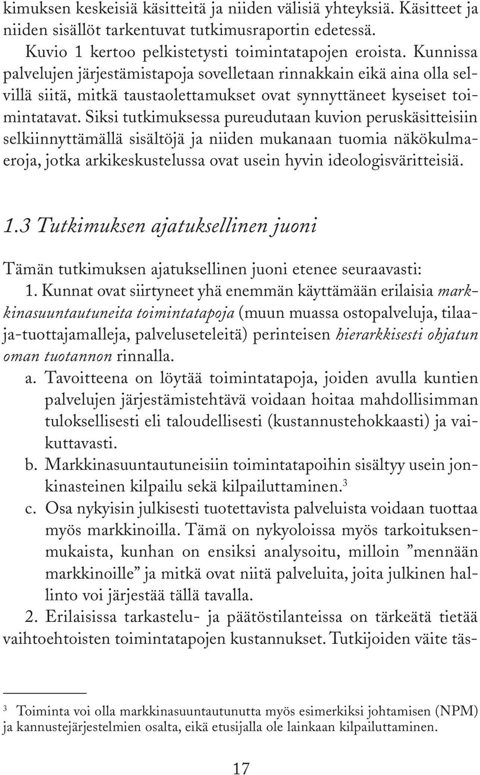 Siksi tutkimuksessa pureudutaan kuvion peruskäsitteisiin selkiinnyttämällä sisältöjä ja niiden mukanaan tuomia näkökulmaeroja, jotka arkikeskustelussa ovat usein hyvin ideologisväritteisiä. 1.