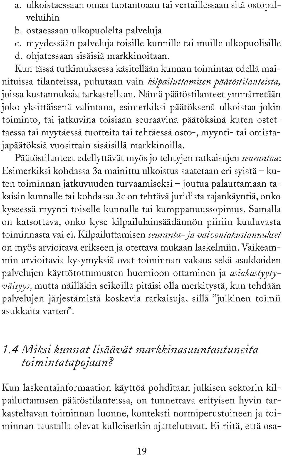 Kun tässä tutkimuksessa käsitellään kunnan toimintaa edellä mainituissa tilanteissa, puhutaan vain kilpailuttamisen päätöstilanteista, joissa kustannuksia tarkastellaan.