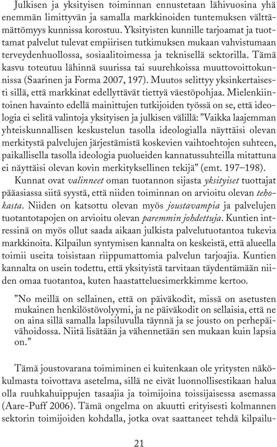 Tämä kasvu toteutuu lähinnä suurissa tai suurehkoissa muuttovoittokunnissa (Saarinen ja Forma 2007, 197). Muutos selittyy yksinkertaisesti sillä, että markkinat edellyttävät tiettyä väestöpohjaa.