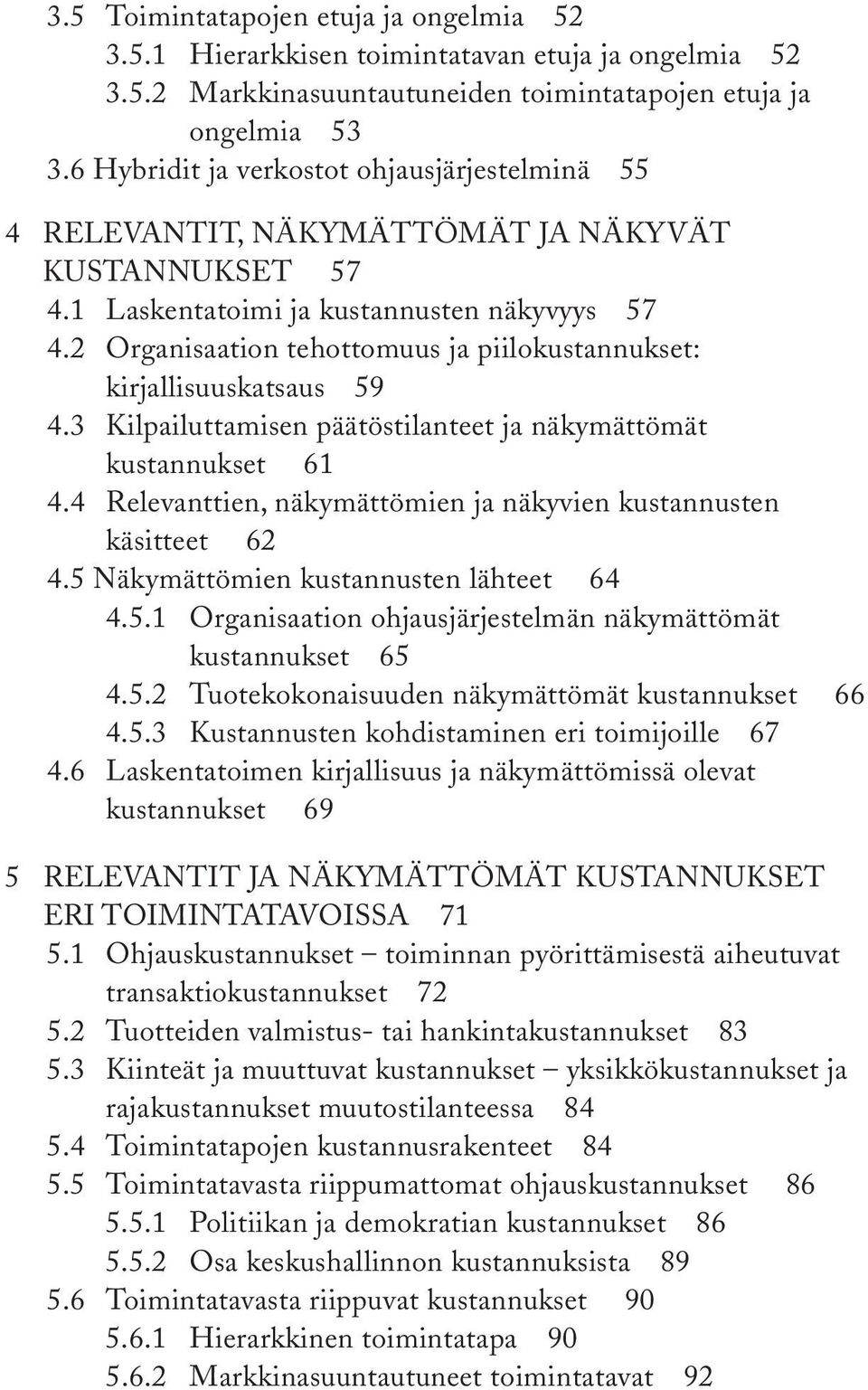 2 Organisaation tehottomuus ja piilokustannukset: kirjallisuuskatsaus 59 4.3 Kilpailuttamisen päätöstilanteet ja näkymättömät kustannukset 61 4.