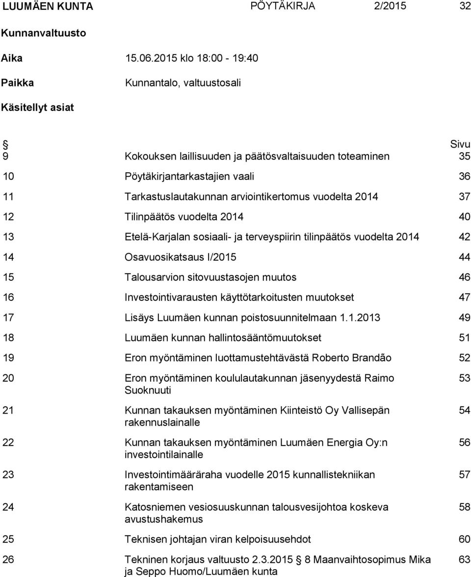 arviointikertomus vuodelta 2014 37 12 Tilinpäätös vuodelta 2014 40 13 Etelä-Karjalan sosiaali- ja terveyspiirin tilinpäätös vuodelta 2014 42 14 Osavuosikatsaus I/2015 44 15 Talousarvion