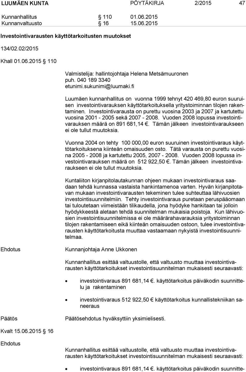 Investointivarausta on purettu vuosina 2003 ja 2007 ja kartutettu vuo si na 2001-2005 sekä 2007-2008. Vuoden 2008 lopussa in ves toin tiva rauk sen määrä on 891 681,14.