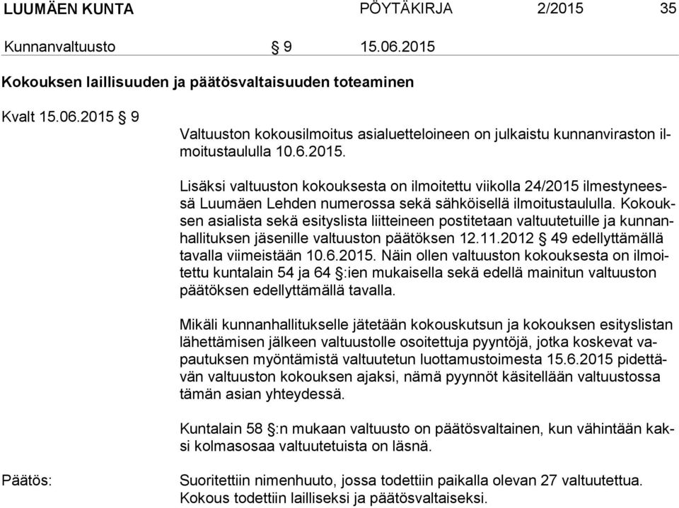 Ko kouksen asialista sekä esityslista liitteineen postitetaan valtuutetuille ja kun nanhal li tuk sen ille valtuuston päätöksen 12.11.2012 49 edellyttämällä ta val la viimeistään 10.6.2015.