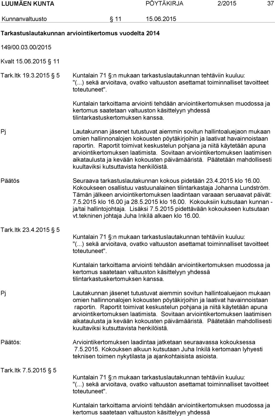 Kuntalain tarkoittama arviointi tehdään arviointikertomuksen muodossa ja kertomus saatetaan valtuuston käsittelyyn yhdessä tilintarkastuskertomuksen kanssa.