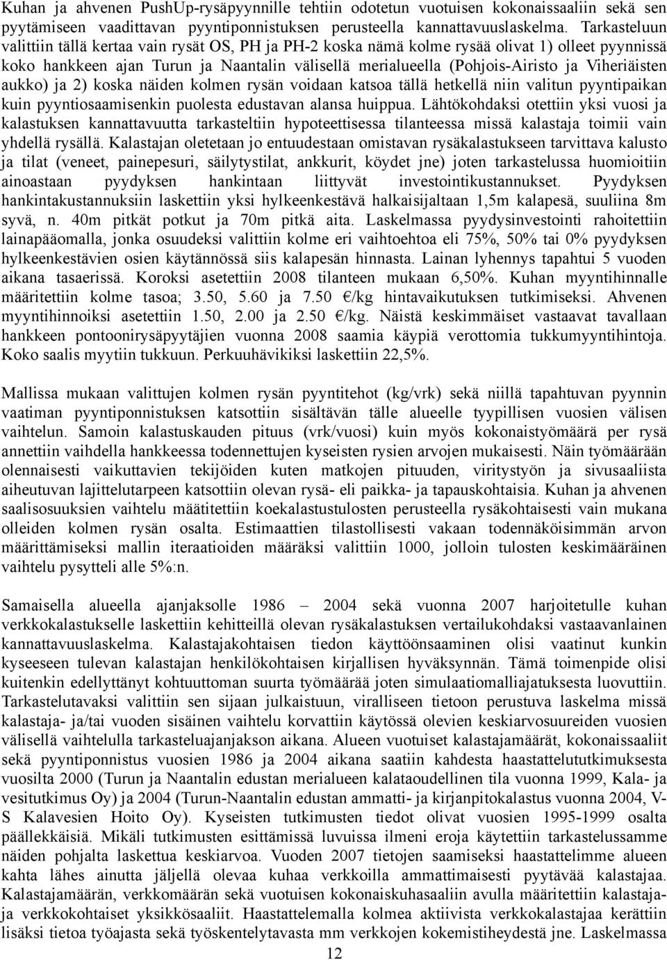 Viheriäisten aukko) ja 2) koska näiden kolmen rysän voidaan katsoa tällä hetkellä niin valitun pyyntipaikan kuin pyyntiosaamisenkin puolesta edustavan alansa huippua.