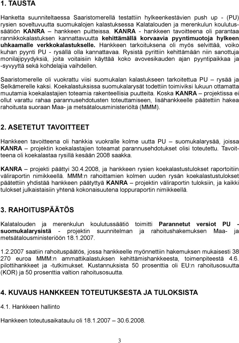 Hankkeen tarkoituksena oli myös selvittää, voiko kuhan pyynti PU - rysällä olla kannattavaa.
