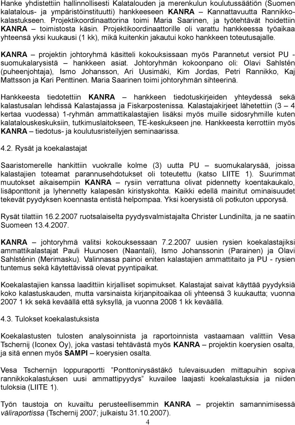 Projektikoordinaattorille oli varattu hankkeessa työaikaa yhteensä yksi kuukausi (1 kk), mikä kuitenkin jakautui koko hankkeen toteutusajalle.
