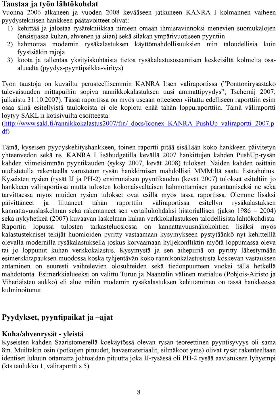 kuin fyysisiäkin rajoja 3) koota ja tallentaa yksityiskohtaista tietoa rysäkalastusosaamisen keskeisiltä kolmelta osaalueelta (pyydys-pyyntipaikka-viritys) Työn taustoja on kuvailtu perusteellisemmin