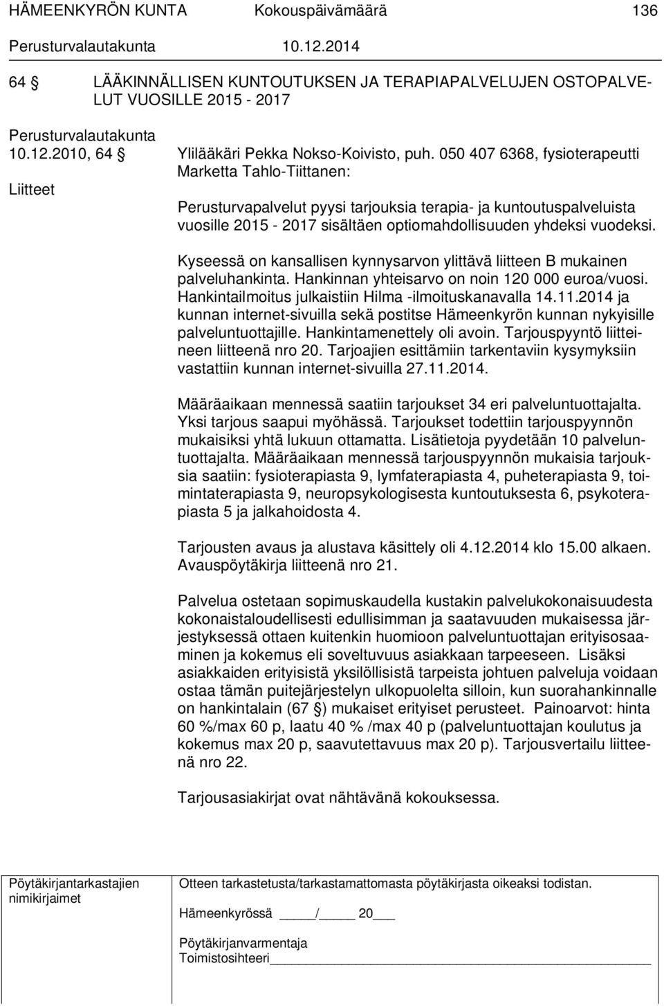 Kyseessä on kansallisen kynnysarvon ylittävä liitteen B mukainen palveluhankinta. Hankinnan yhteisarvo on noin 120 000 euroa/vuosi. Hankintailmoitus julkaistiin Hilma -ilmoituskanavalla 14.11.