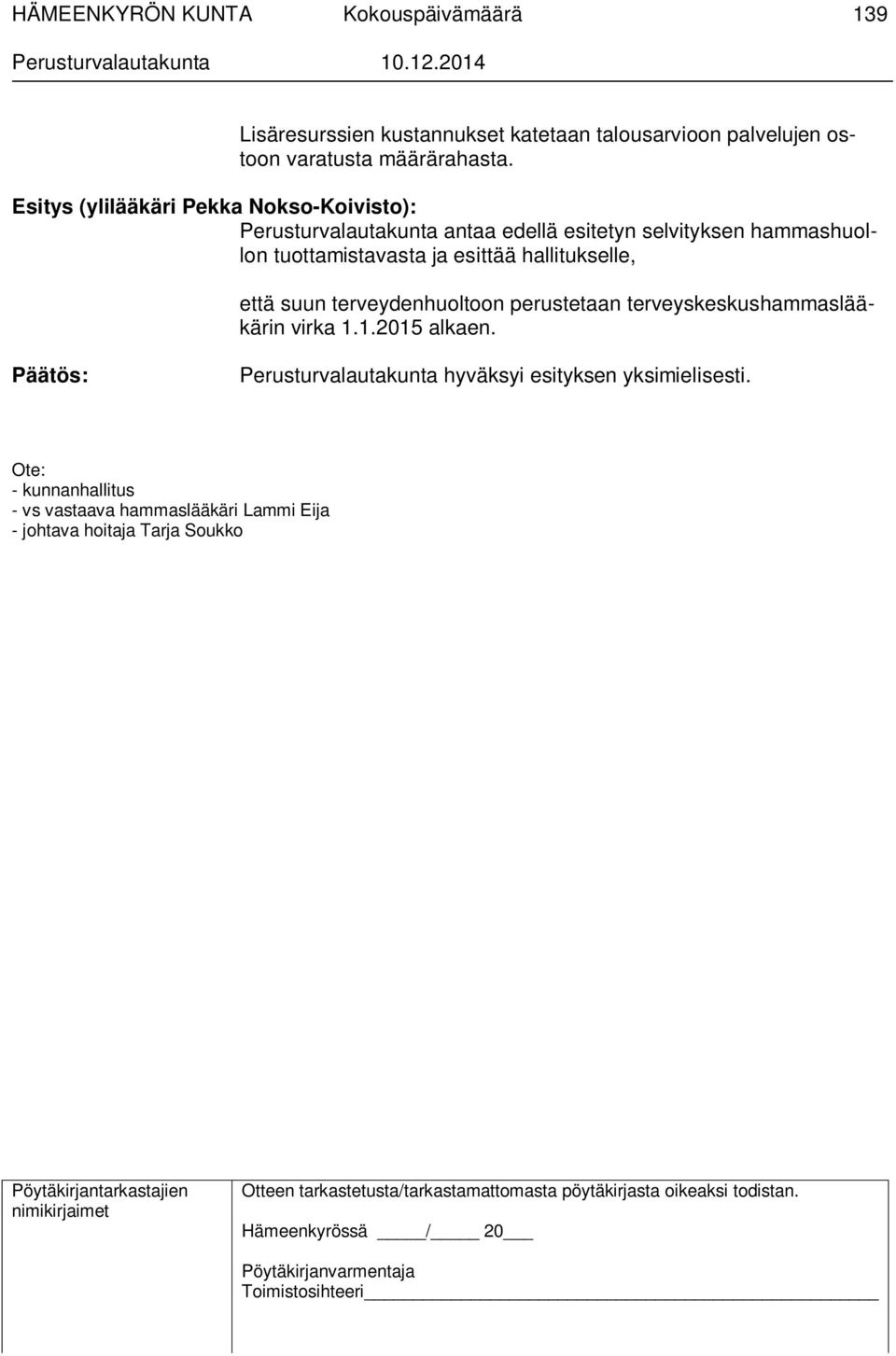 esittää hallitukselle, että suun terveydenhuoltoon perustetaan terveyskeskushammaslääkärin virka 1.1.2015 alkaen.