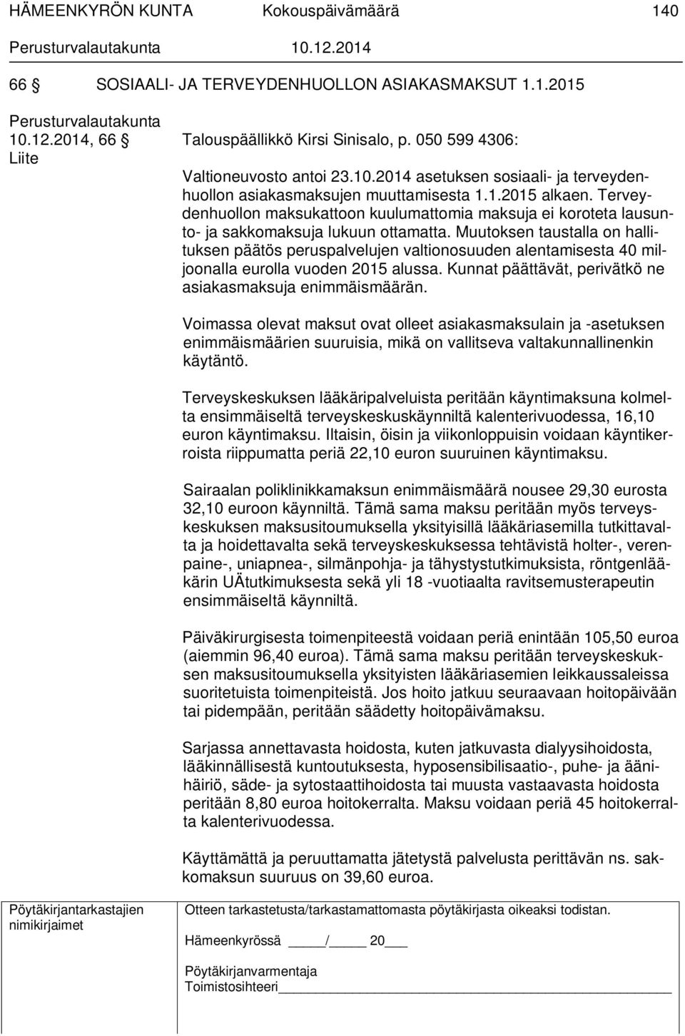 Muutoksen taustalla on hallituksen päätös peruspalvelujen valtionosuuden alentamisesta 40 miljoonalla eurolla vuoden 2015 alussa. Kunnat päättävät, perivätkö ne asiakasmaksuja enimmäismäärän.