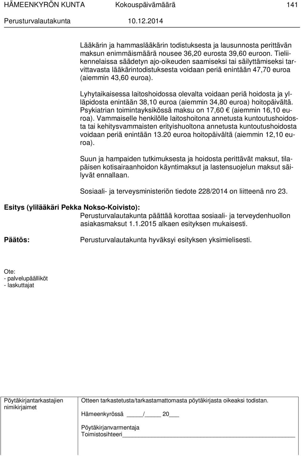 Lyhytaikaisessa laitoshoidossa olevalta voidaan periä hoidosta ja ylläpidosta enintään 38,10 euroa (aiemmin 34,80 euroa) hoitopäivältä.