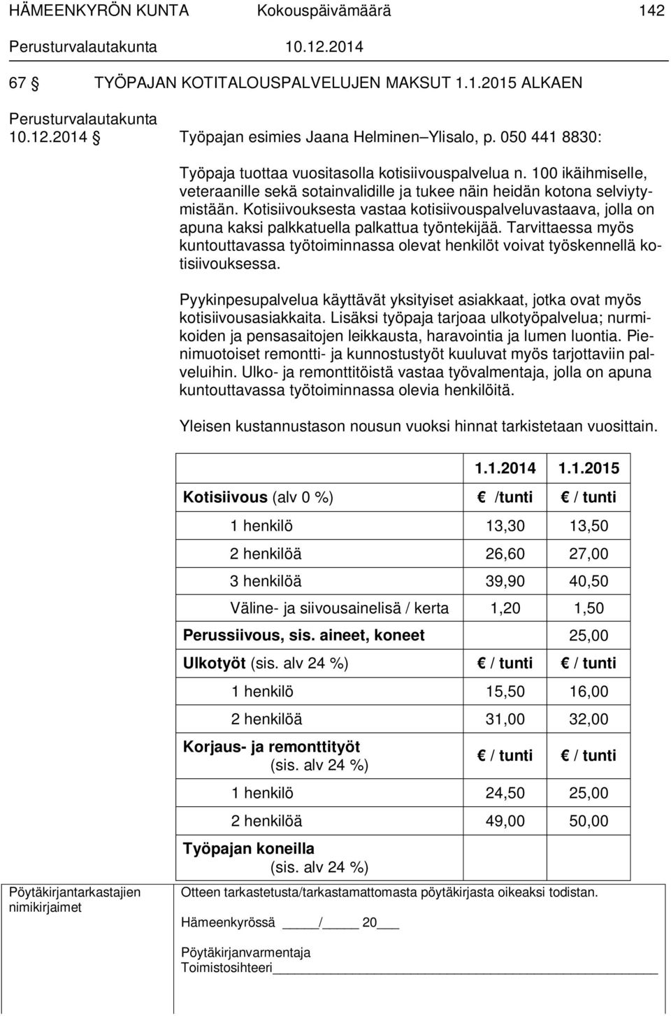 Kotisiivouksesta vastaa kotisiivouspalveluvastaava, jolla on apuna kaksi palkkatuella palkattua työntekijää.