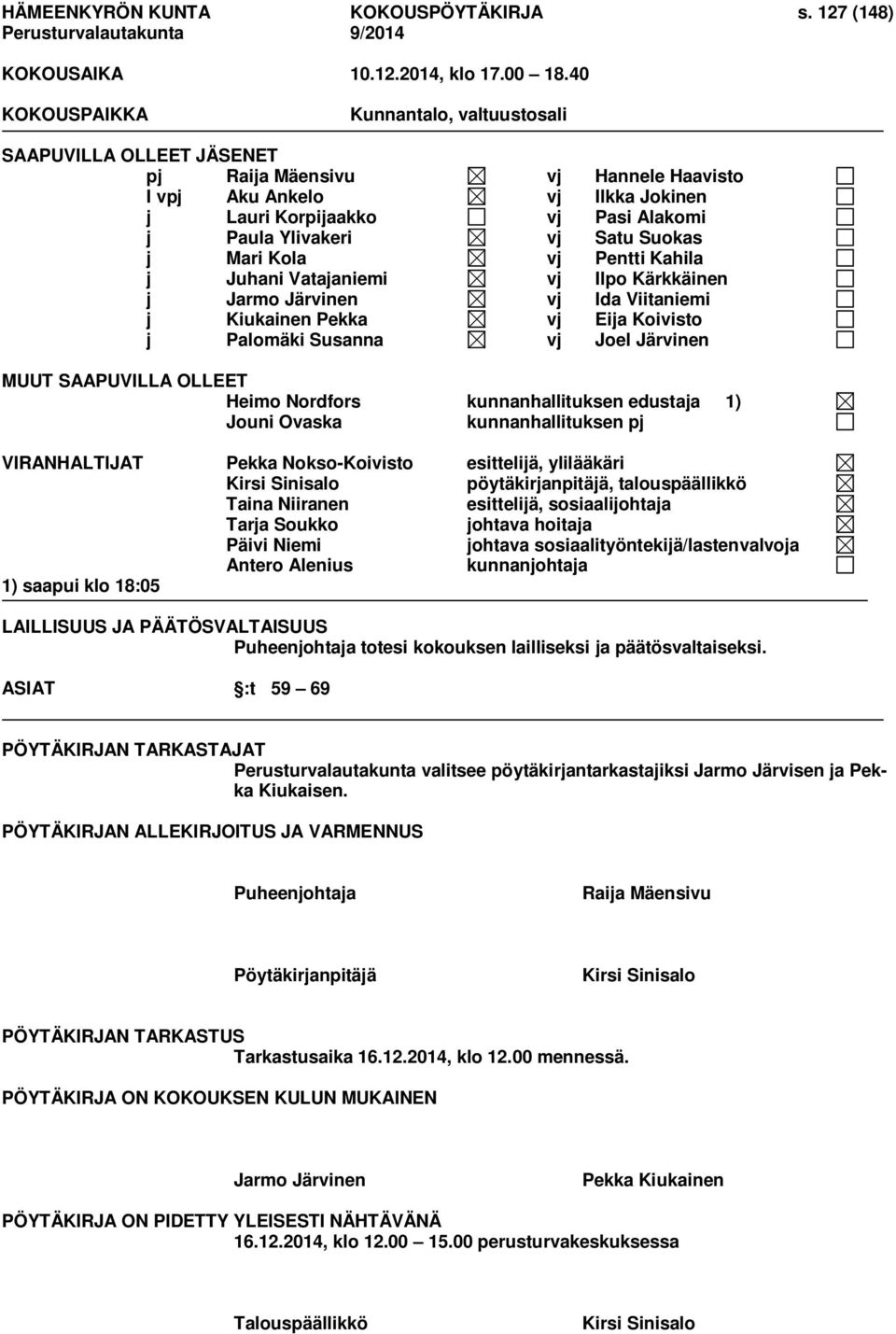 Satu Suokas j Mari Kola vj Pentti Kahila j Juhani Vatajaniemi vj Ilpo Kärkkäinen j Jarmo Järvinen vj Ida Viitaniemi j Kiukainen Pekka vj Eija Koivisto j Palomäki Susanna vj Joel Järvinen MUUT