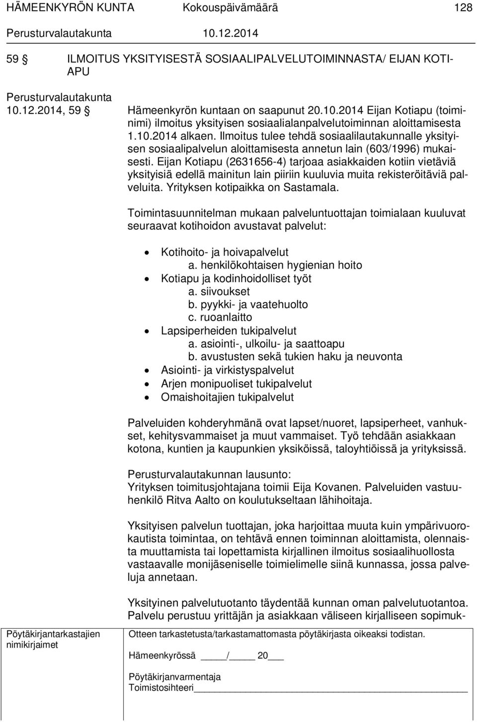 Eijan Kotiapu (2631656-4) tarjoaa asiakkaiden kotiin vietäviä yksityisiä edellä mainitun lain piiriin kuuluvia muita rekisteröitäviä palveluita. Yrityksen kotipaikka on Sastamala.