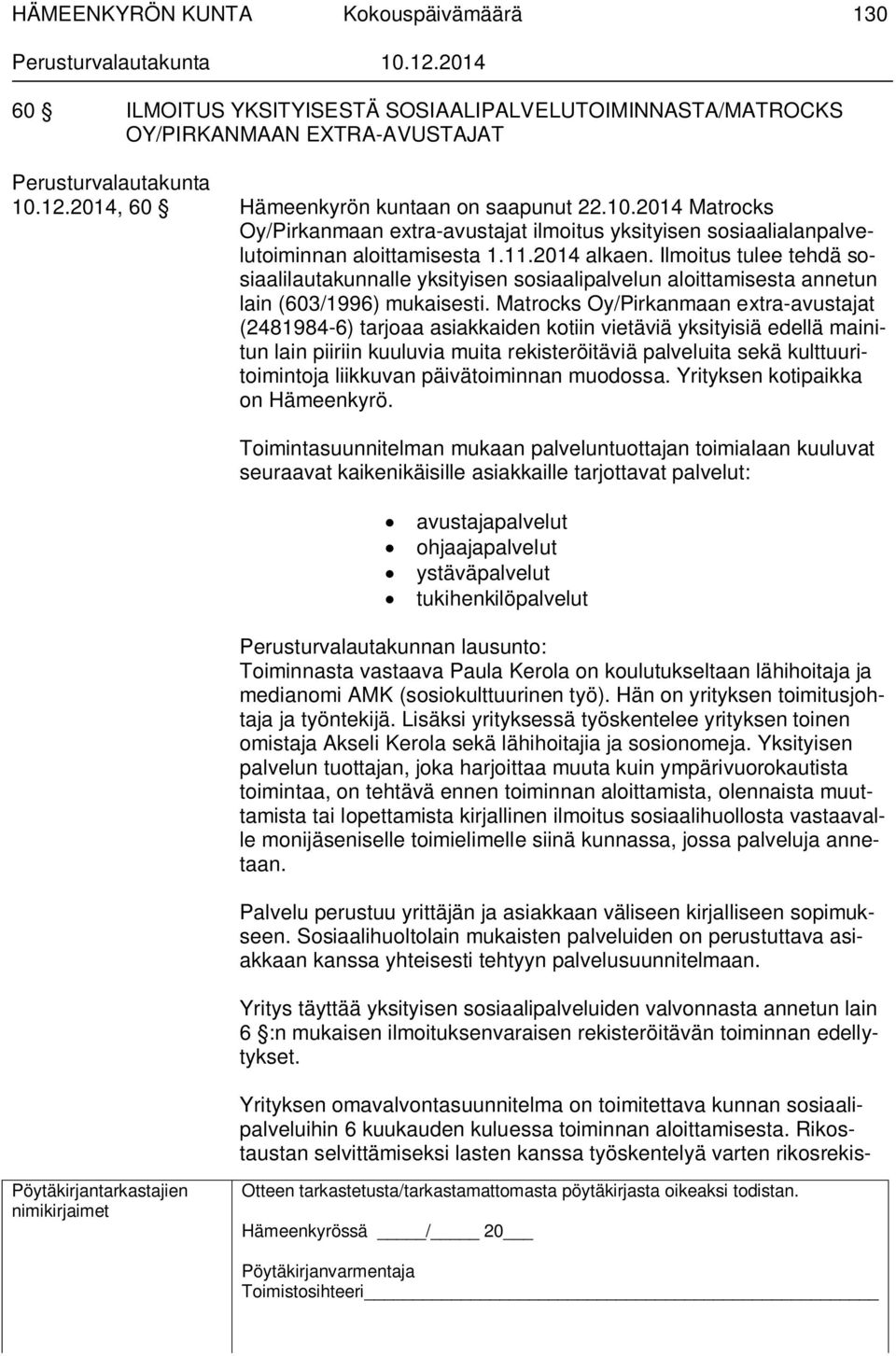 Ilmoitus tulee tehdä sosiaalilautakunnalle yksityisen sosiaalipalvelun aloittamisesta annetun lain (603/1996) mukaisesti.