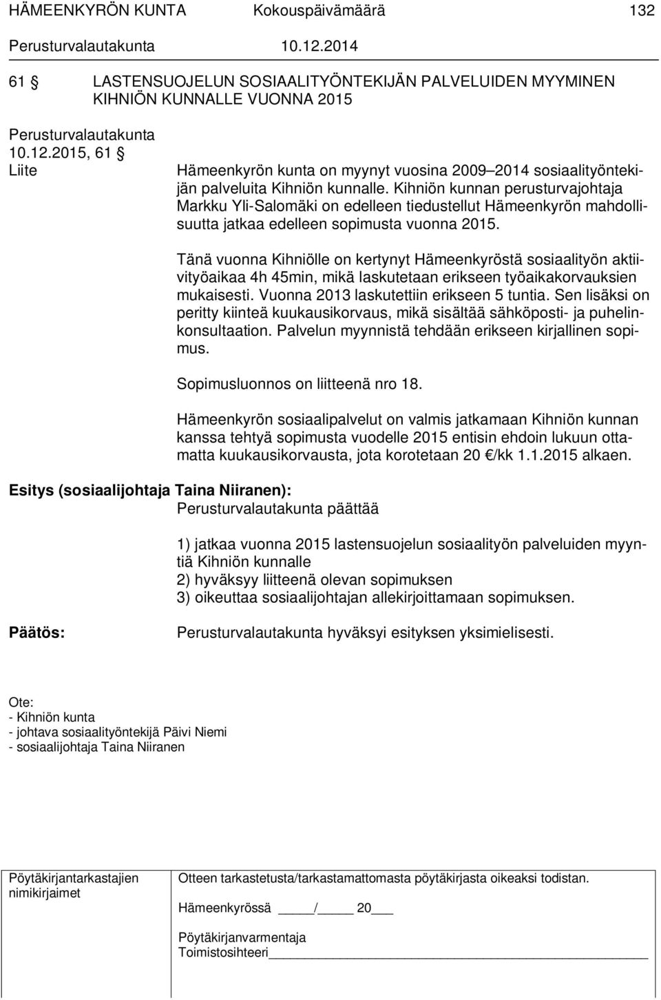 Kihniön kunnan perusturvajohtaja Markku Yli-Salomäki on edelleen tiedustellut Hämeenkyrön mahdollisuutta jatkaa edelleen sopimusta vuonna 2015.