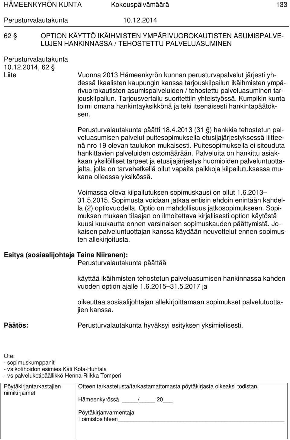 palveluasuminen tarjouskilpailun. Tarjousvertailu suoritettiin yhteistyössä. Kumpikin kunta toimi omana hankintayksikkönä ja teki itsenäisesti hankintapäätöksen. päätti 18.4.