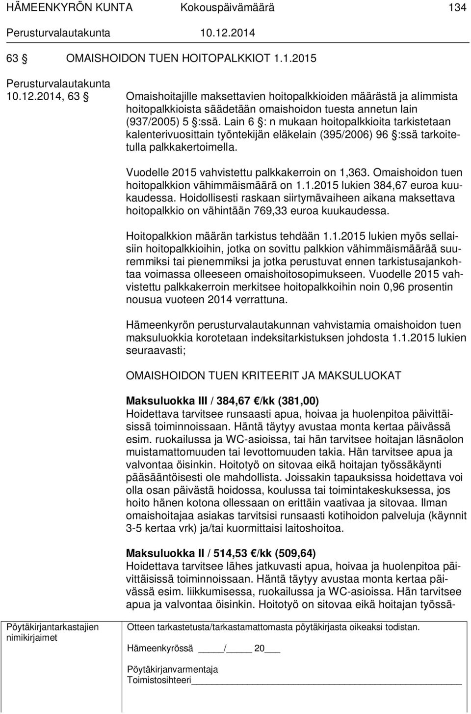 Lain 6 : n mukaan hoitopalkkioita tarkistetaan kalenterivuosittain työntekijän eläkelain (395/2006) 96 :ssä tarkoitetulla palkkakertoimella. Vuodelle 2015 vahvistettu palkkakerroin on 1,363.