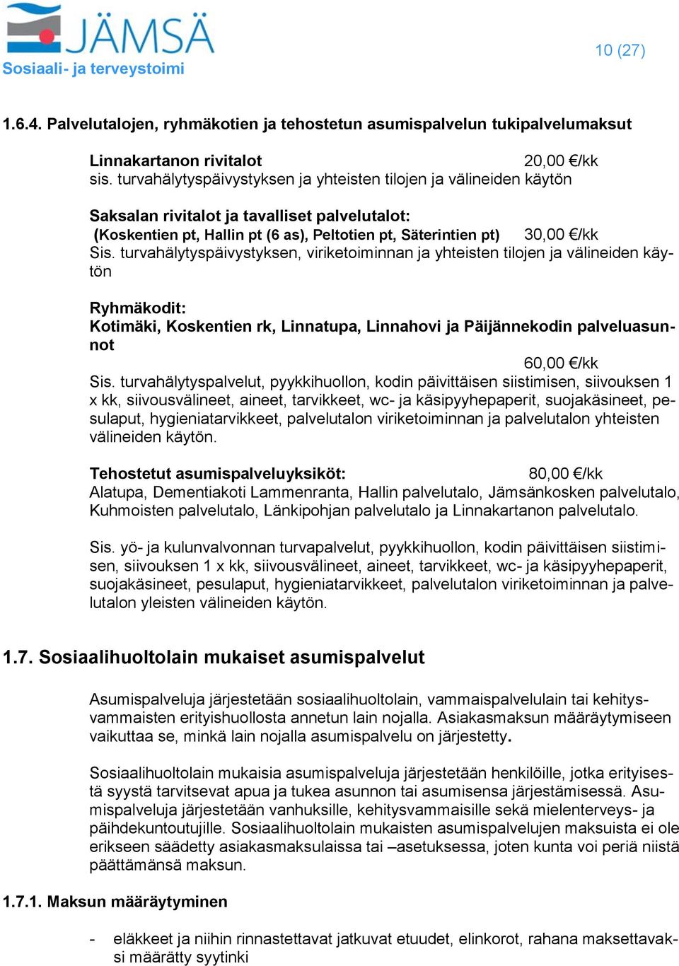 turvahälytyspäivystyksen, viriketoiminnan ja yhteisten tilojen ja välineiden käytön Ryhmäkodit: Kotimäki, Koskentien rk, Linnatupa, Linnahovi ja Päijännekodin palveluasunnot 60,00 /kk Sis.