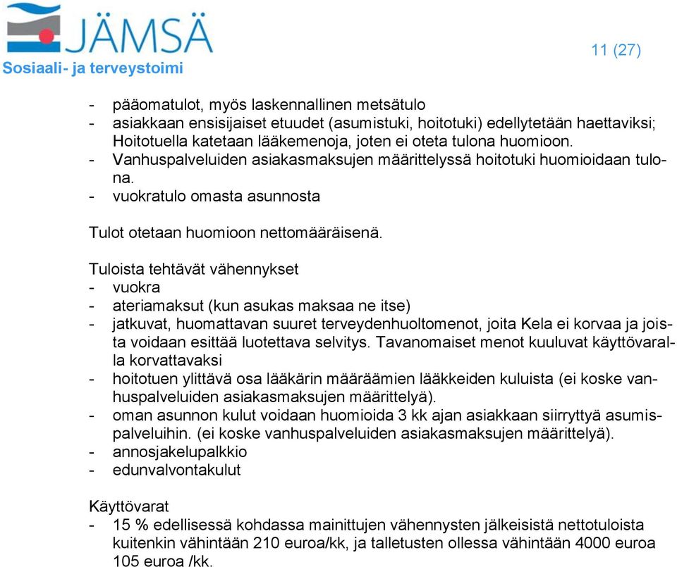 Tuloista tehtävät vähennykset - vuokra - ateriamaksut (kun asukas maksaa ne itse) - jatkuvat, huomattavan suuret terveydenhuoltomenot, joita Kela ei korvaa ja joista voidaan esittää luotettava