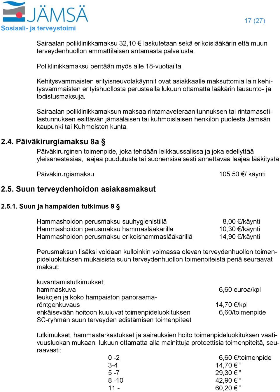 Sairaalan poliklinikkamaksun maksaa rintamaveteraanitunnuksen tai rintamasotilastunnuksen esittävän jämsäläisen tai kuhmoislaisen henkilön puolesta Jämsän kaupunki tai Kuhmoisten kunta. 2.4.