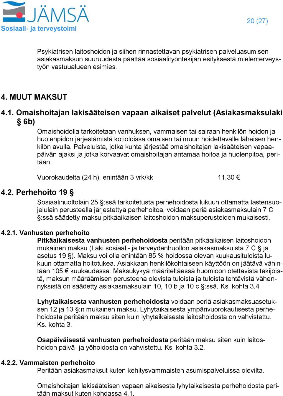 Omaishoitajan lakisääteisen vapaan aikaiset palvelut (Asiakasmaksulaki 6b) Omaishoidolla tarkoitetaan vanhuksen, vammaisen tai sairaan henkilön hoidon ja huolenpidon järjestämistä kotioloissa omaisen