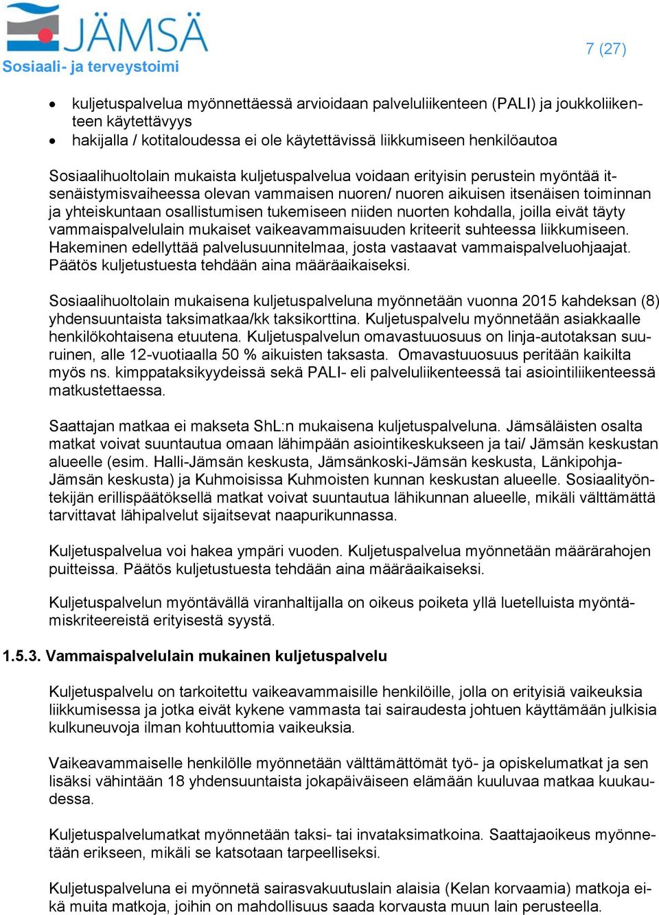 nuorten kohdalla, joilla eivät täyty vammaispalvelulain mukaiset vaikeavammaisuuden kriteerit suhteessa liikkumiseen. Hakeminen edellyttää palvelusuunnitelmaa, josta vastaavat vammaispalveluohjaajat.