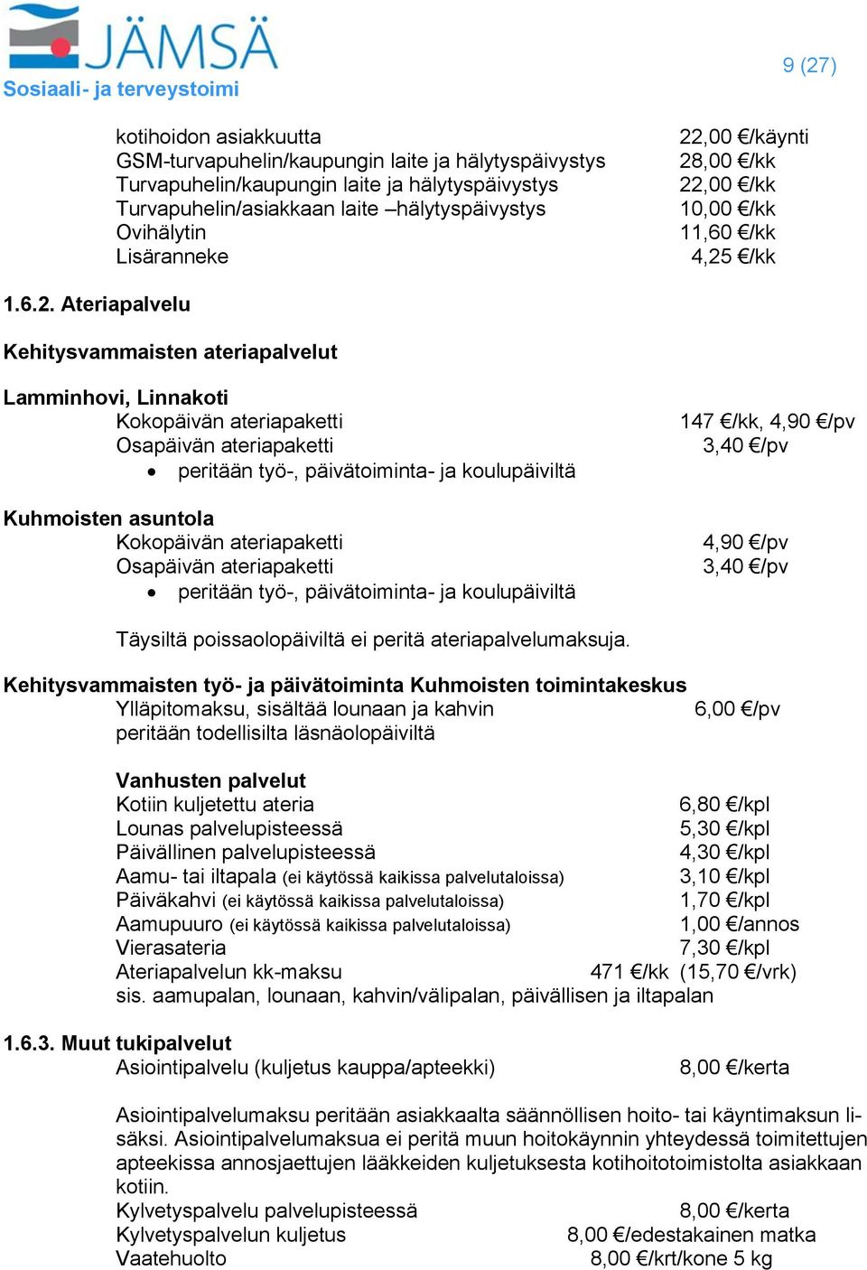 peritään työ-, päivätoiminta- ja koulupäiviltä Kuhmoisten asuntola Kokopäivän ateriapaketti Osapäivän ateriapaketti peritään työ-, päivätoiminta- ja koulupäiviltä 147 /kk, 4,90 /pv 3,40 /pv 4,90 /pv