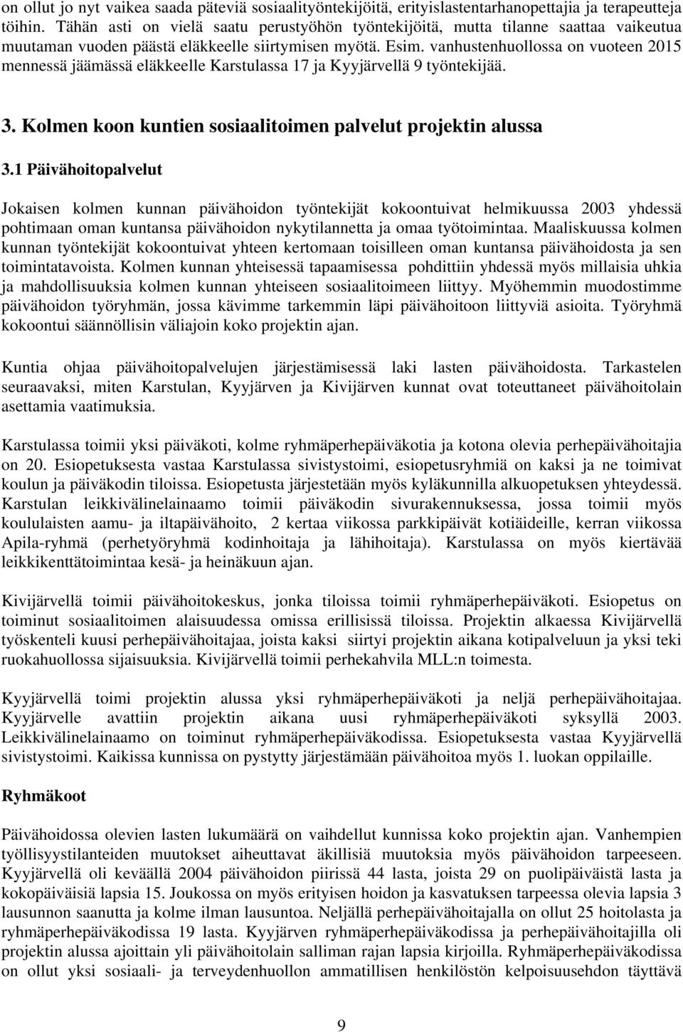 vanhustenhuollossa on vuoteen 2015 mennessä jäämässä eläkkeelle Karstulassa 17 ja Kyyjärvellä 9 työntekijää. 3. Kolmen koon kuntien sosiaalitoimen palvelut projektin alussa 3.