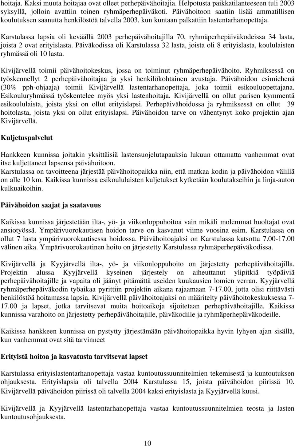 Karstulassa lapsia oli keväällä 2003 perhepäivähoitajilla 70, ryhmäperhepäiväkodeissa 34 lasta, joista 2 ovat erityislasta.