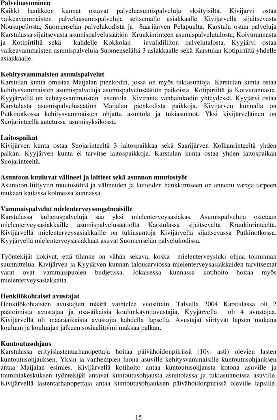 Karstula ostaa palveluja Karstulassa sijaitsevasta asumispalvelusäätiön Kruukinrinteen asumispalvelutalosta, Koivurannasta ja Kotipirtiltä sekä kahdelle Kokkolan invalidiliiton palvelutalosta.