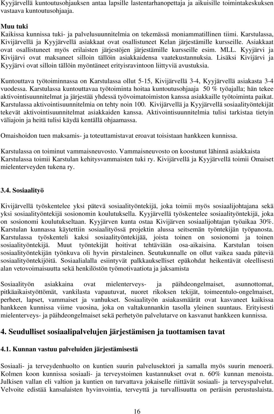 Asiakkaat ovat osallistuneet myös erilaisten järjestöjen järjestämille kursseille esim. MLL. Kyyjärvi ja Kivijärvi ovat maksaneet silloin tällöin asiakkaidensa vaatekustannuksia.