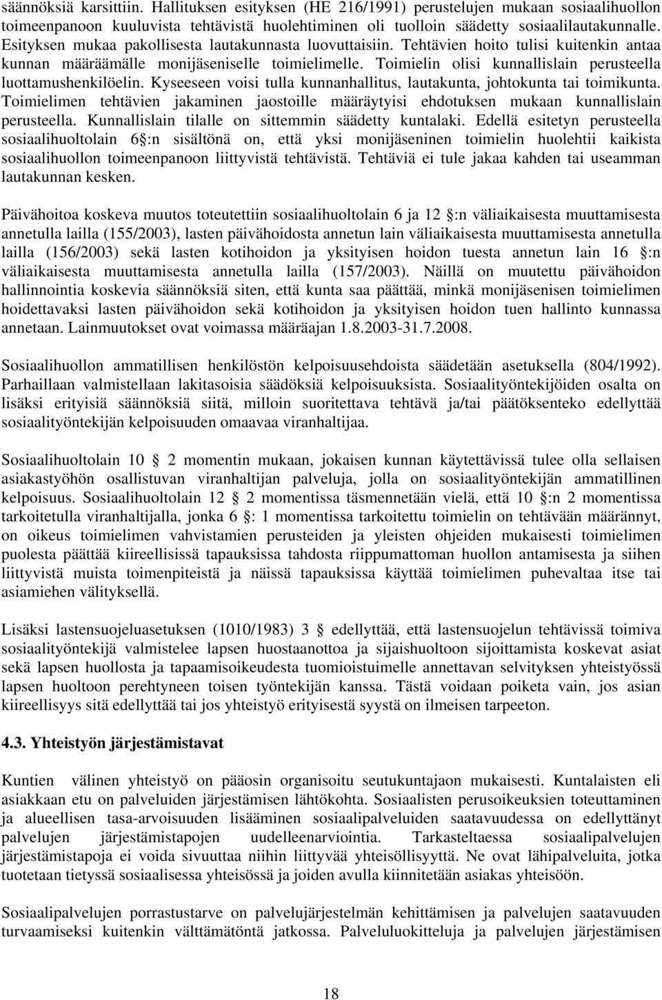 Toimielin olisi kunnallislain perusteella luottamushenkilöelin. Kyseeseen voisi tulla kunnanhallitus, lautakunta, johtokunta tai toimikunta.