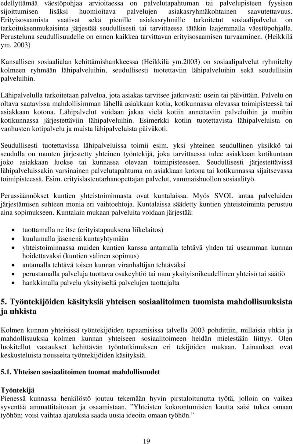 Perusteluna seudullisuudelle on ennen kaikkea tarvittavan erityisosaamisen turvaaminen. (Heikkilä ym. 2003) Kansallisen sosiaalialan kehittämishankkeessa (Heikkilä ym.