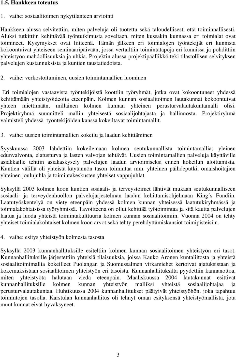 Tämän jälkeen eri toimialojen työntekijät eri kunnista kokoontuivat yhteiseen seminaaripäivään, jossa vertailtiin toimintatapoja eri kunnissa ja pohdittiin yhteistyön mahdollisuuksia ja uhkia.