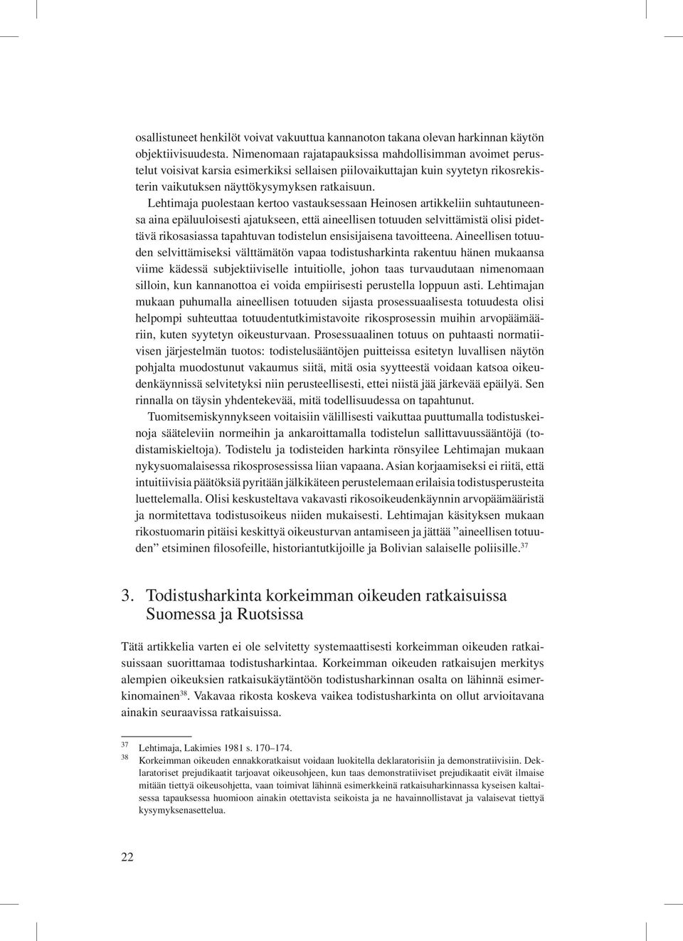 Lehtimaja puolestaan kertoo vastauksessaan Heinosen artikkeliin suhtautuneensa aina epäluuloisesti ajatukseen, että aineellisen totuuden selvittämistä olisi pidettävä rikosasiassa tapahtuvan