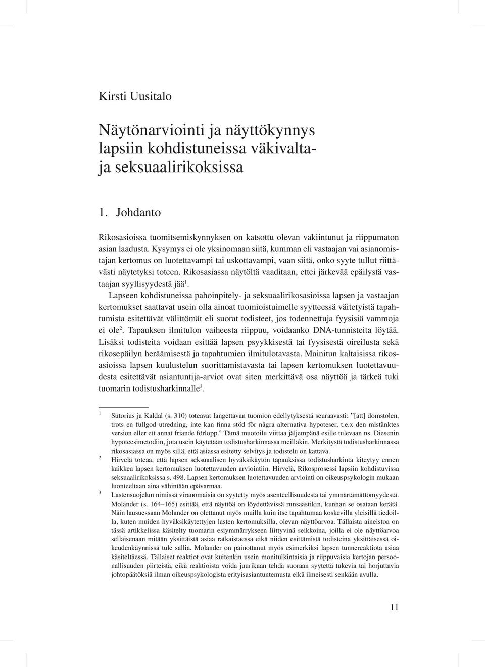 Kysymys ei ole yksinomaan siitä, kumman eli vastaajan vai asianomistajan kertomus on luotettavampi tai uskottavampi, vaan siitä, onko syyte tullut riittävästi näytetyksi toteen.