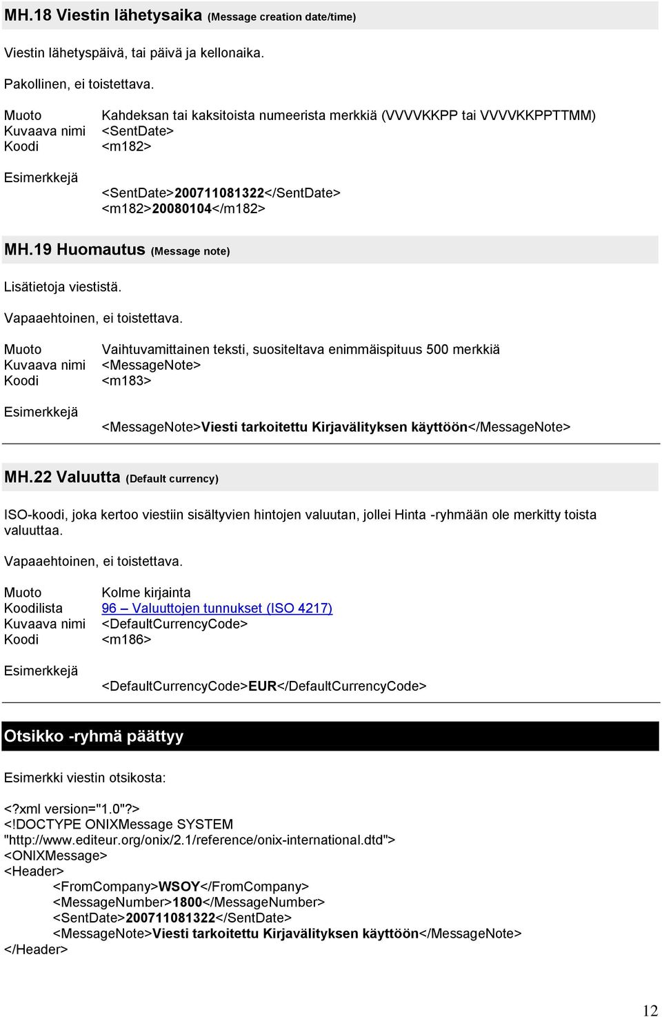Vapaaehtoinen, ei toistettava. Vaihtuvamittainen teksti, suositeltava enimmäispituus 500 merkkiä <MessageNote> <m183> <MessageNote>Viesti tarkoitettu Kirjavälityksen käyttöön</messagenote> MH.