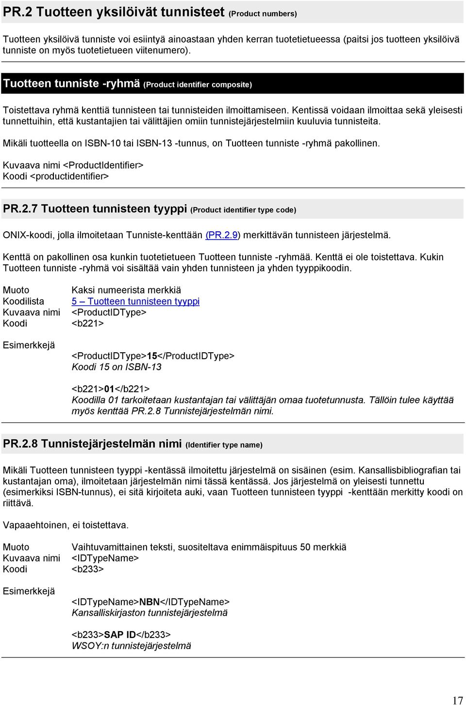 Kentissä voidaan ilmoittaa sekä yleisesti tunnettuihin, että kustantajien tai välittäjien omiin tunnistejärjestelmiin kuuluvia tunnisteita.
