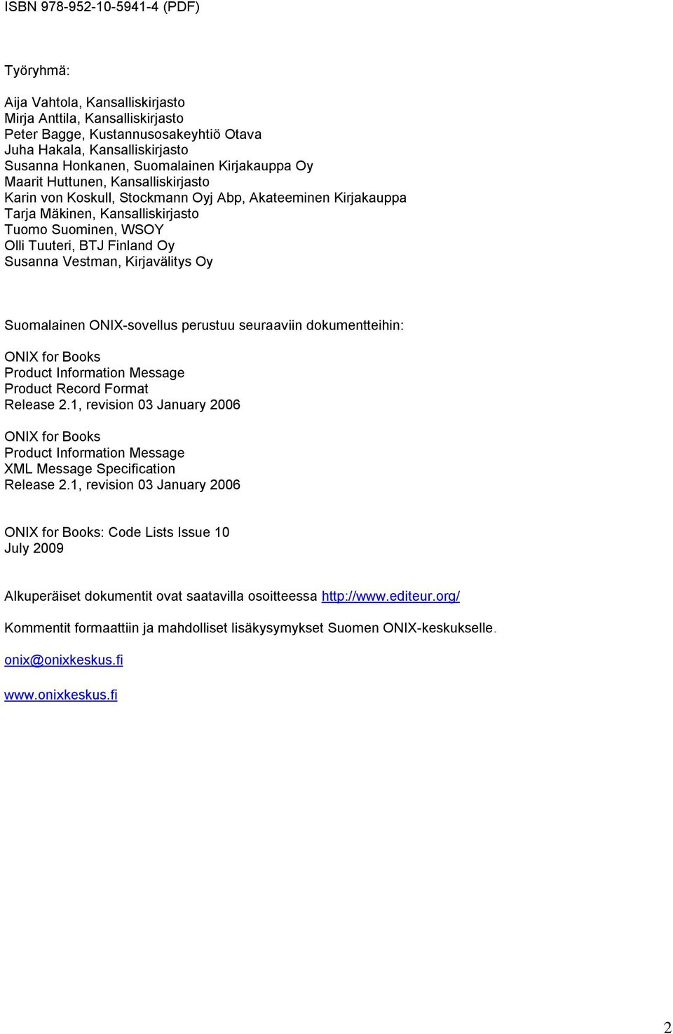 Finland Oy Susanna Vestman, Kirjavälitys Oy Suomalainen ONIX-sovellus perustuu seuraaviin dokumentteihin: ONIX for Books Product Information Message Product Record Format Release 2.