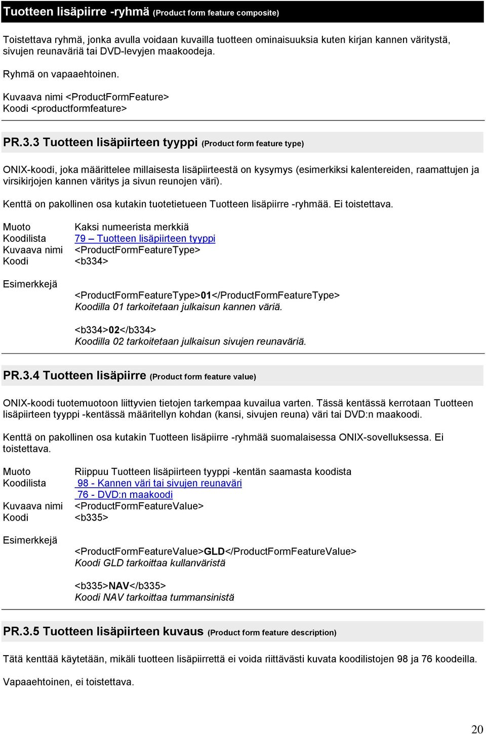 3 Tuotteen lisäpiirteen tyyppi (Product form feature type) ONIX-koodi, joka määrittelee millaisesta lisäpiirteestä on kysymys (esimerkiksi kalentereiden, raamattujen ja virsikirjojen kannen väritys