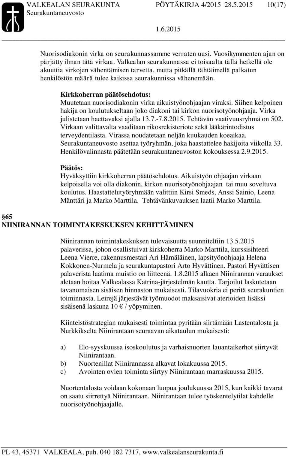 Muutetaan nuorisodiakonin virka aikuistyönohjaajan viraksi. Siihen kelpoinen hakija on koulutukseltaan joko diakoni tai kirkon nuorisotyönohjaaja. Virka julistetaan haettavaksi ajalla 13.7.-7.8.2015.