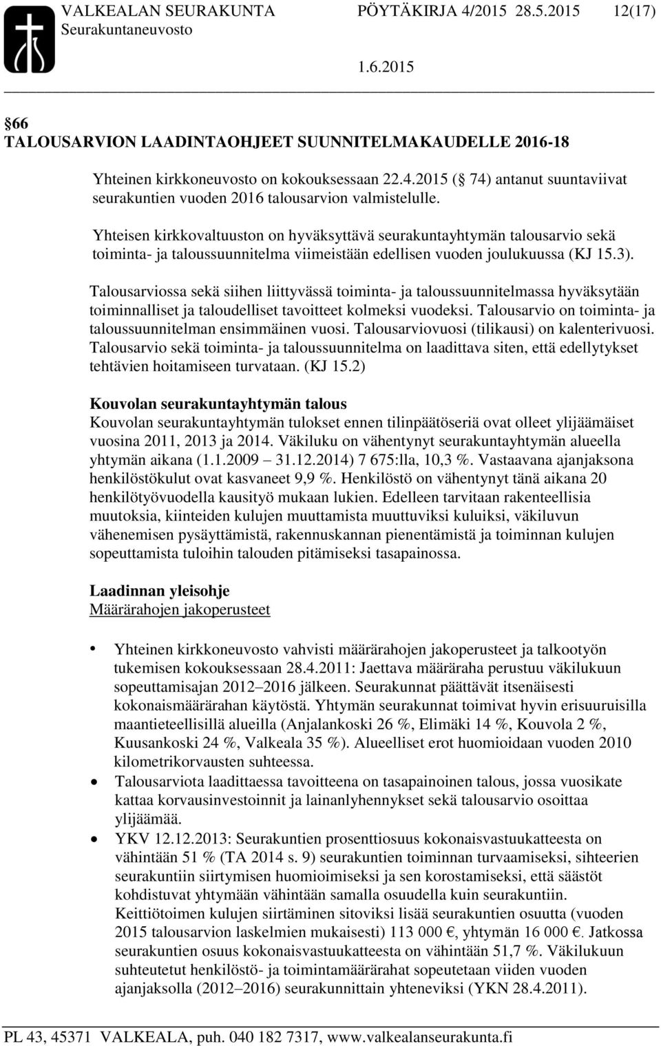 Talousarviossa sekä siihen liittyvässä toiminta- ja taloussuunnitelmassa hyväksytään toiminnalliset ja taloudelliset tavoitteet kolmeksi vuodeksi.