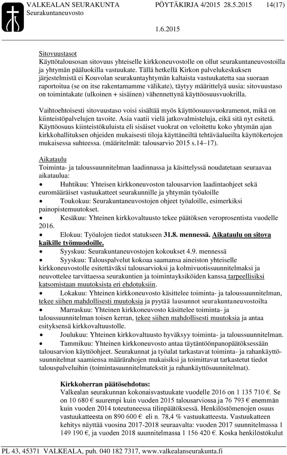 sitovuustaso on toimintakate (ulkoinen + sisäinen) vähennettynä käyttöosuusvuokrilla. Vaihtoehtoisesti sitovuustaso voisi sisältää myös käyttöosuusvuokramenot, mikä on kiinteistöpalvelujen tavoite.